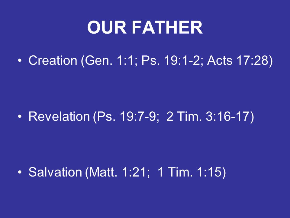 OUR FATHER Creation (Gen. 1:1; Ps. 19:1-2; Acts 17:28) Revelation (Ps.