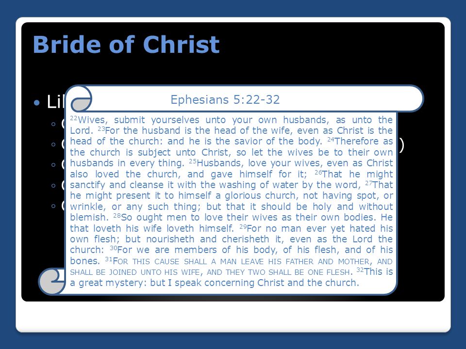Like husbands and wives: ◦Christ is head of the church (vs 23) ◦Church submits to Christ’s authority (vs 24) ◦Christ loved the church (vs 25) ◦Church is to be holy (vs 27) ◦Christ nourisheth and cherisheth it (vs 29) 22 Wives, submit yourselves unto your own husbands, as unto the Lord.