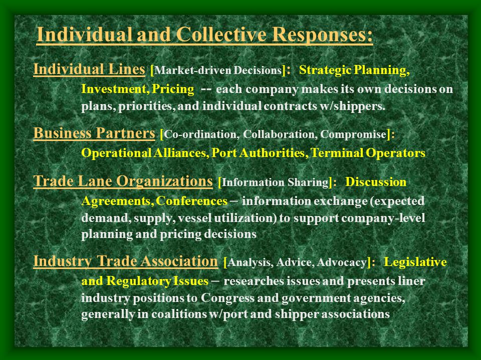 Individual and Collective Responses: Individual Lines [ Market-driven Decisions ] : Strategic Planning, Investment, Pricing -- each company makes its own decisions on plans, priorities, and individual contracts w/shippers.