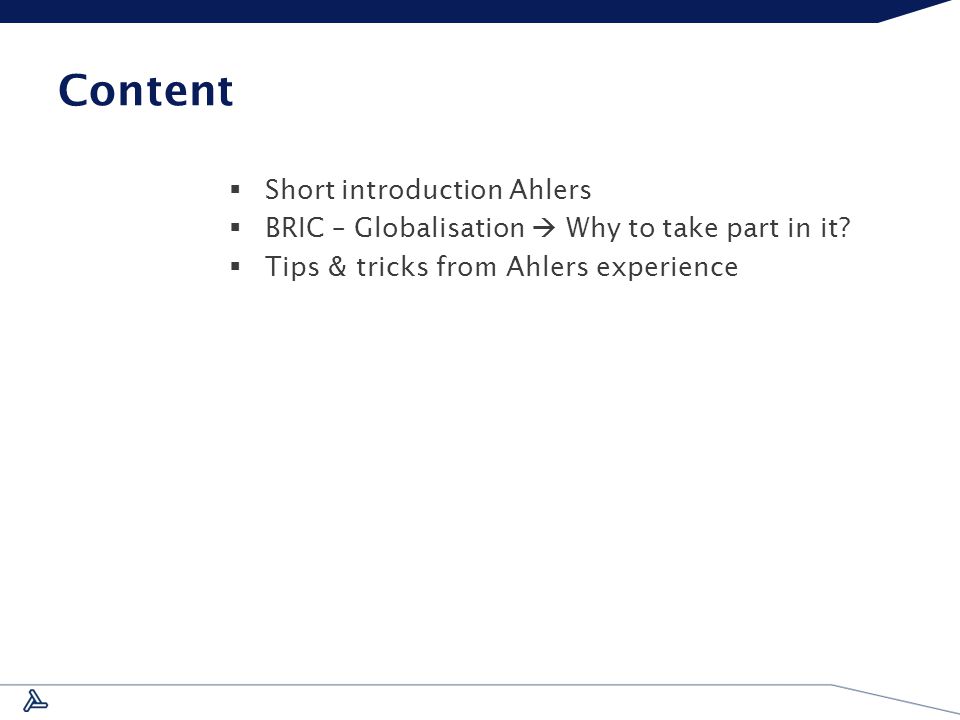 Content  Short introduction Ahlers  BRIC – Globalisation  Why to take part in it.