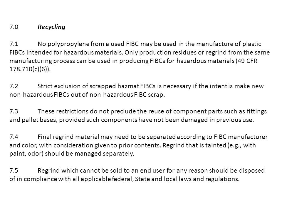 7.0Recycling 7.1No polypropylene from a used FIBC may be used in the manufacture of plastic FIBCs intended for hazardous materials.
