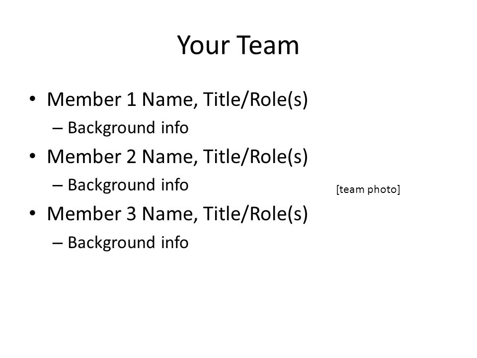 Your Team Member 1 Name, Title/Role(s) – Background info Member 2 Name, Title/Role(s) – Background info Member 3 Name, Title/Role(s) – Background info [team photo]