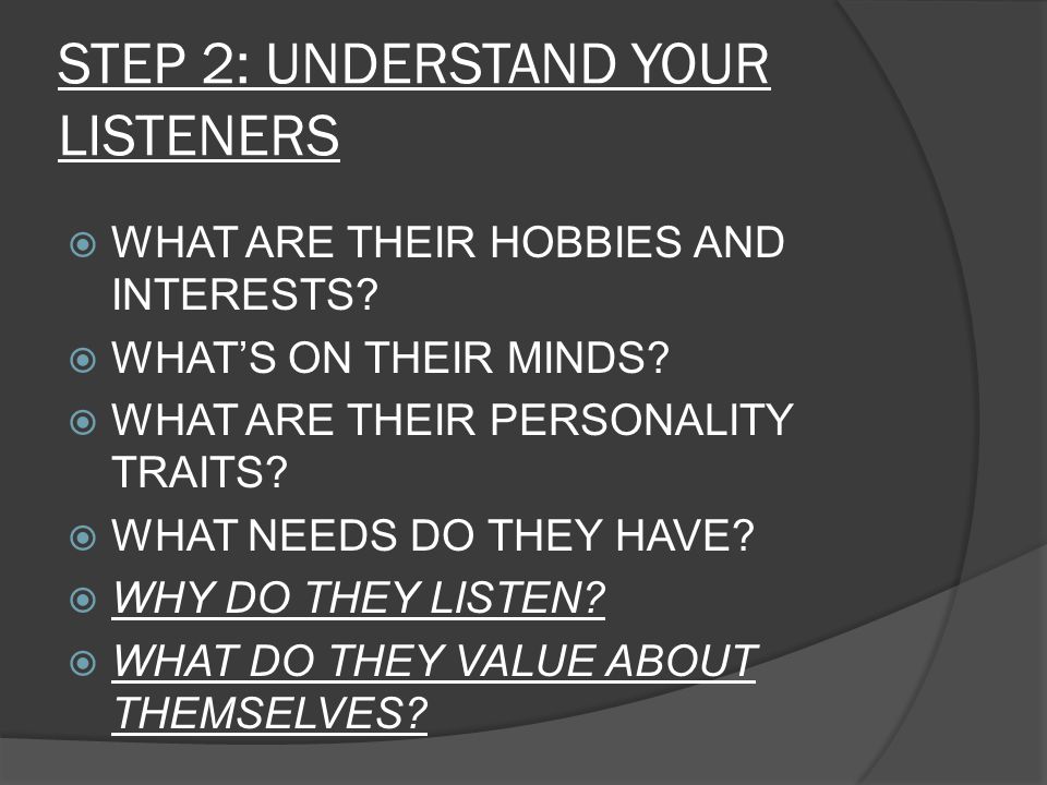 STEP 2: UNDERSTAND YOUR LISTENERS  WHAT ARE THEIR HOBBIES AND INTERESTS.