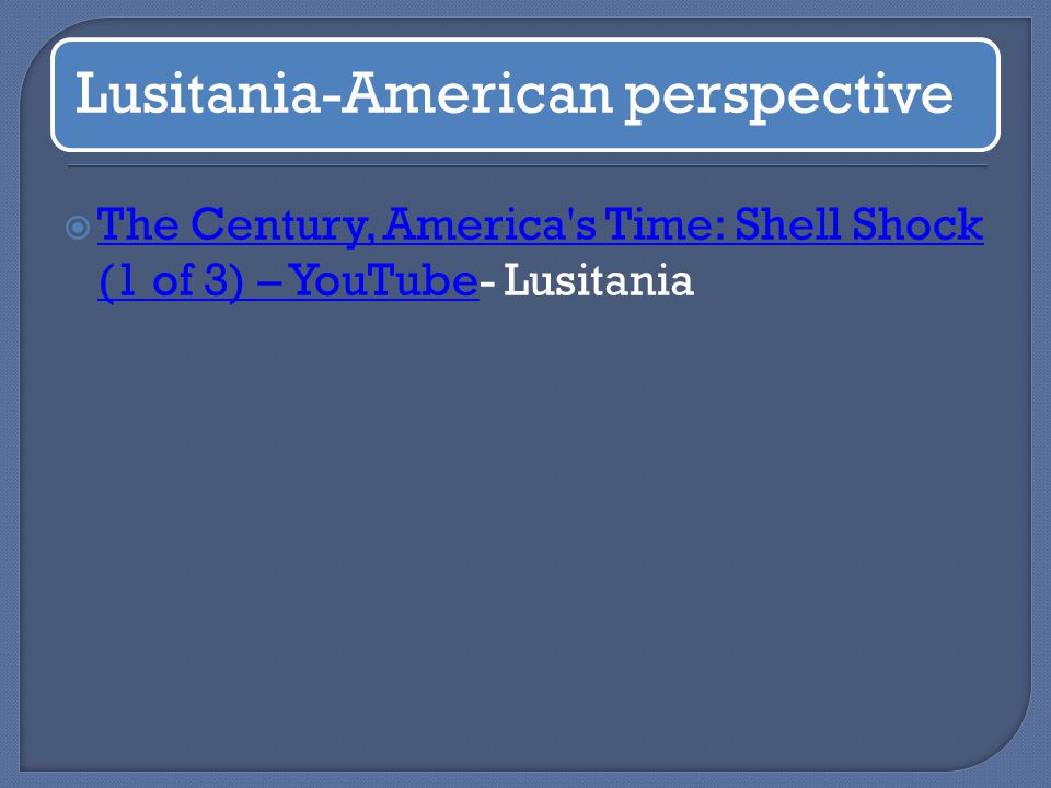 Lusitania-American perspective  The Century, America s Time: Shell Shock (1 of 3) – YouTube- Lusitania The Century, America s Time: Shell Shock (1 of 3) – YouTube