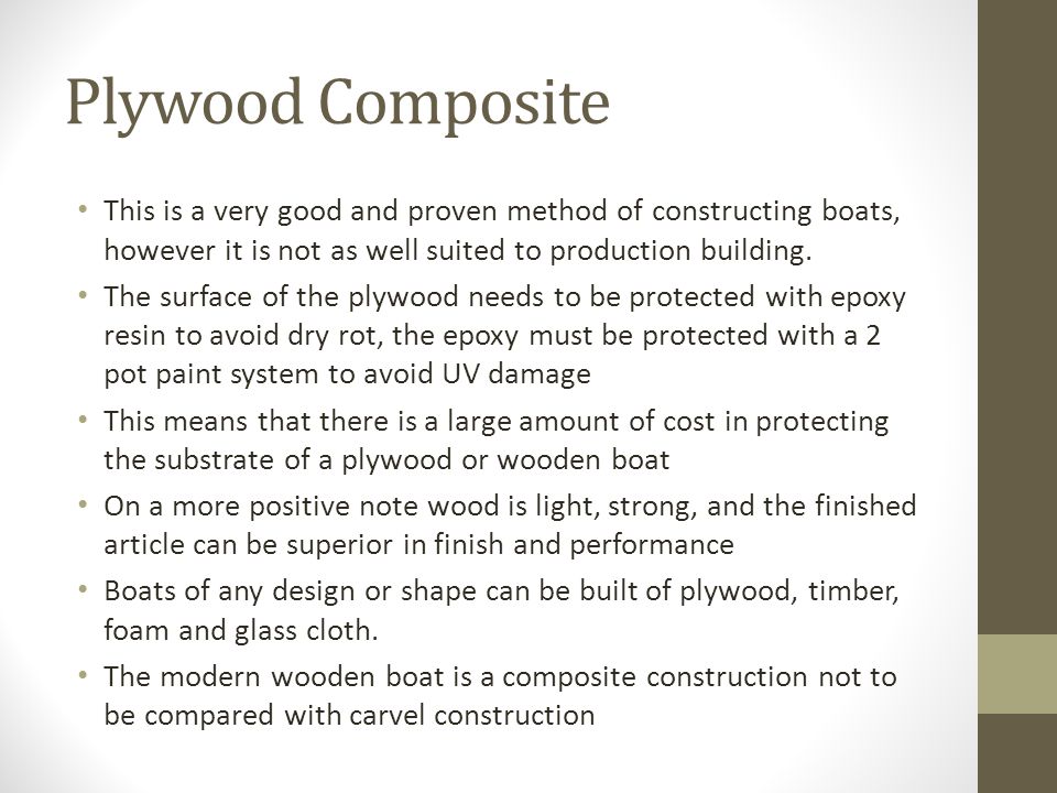 Plywood Composite This is a very good and proven method of constructing boats, however it is not as well suited to production building.