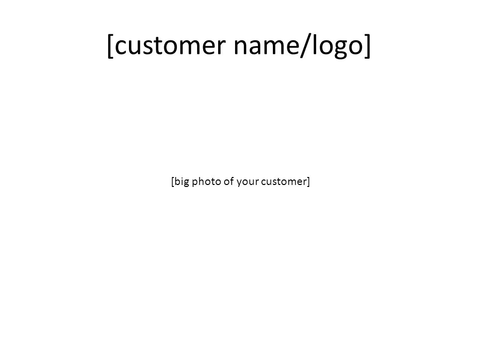 [customer name/logo] [big photo of your customer]