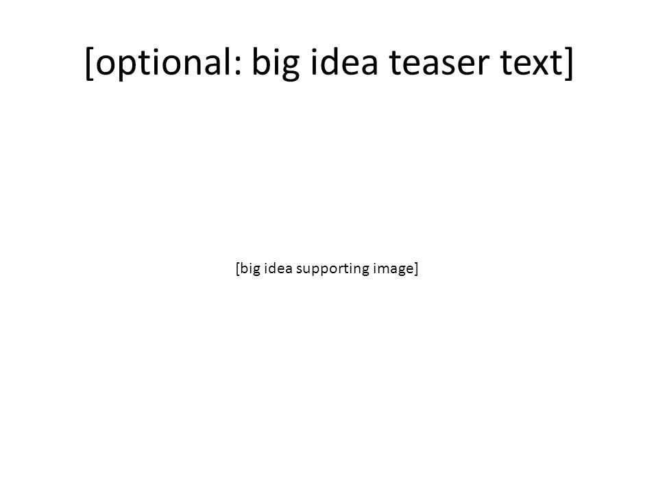 [optional: big idea teaser text] [big idea supporting image]