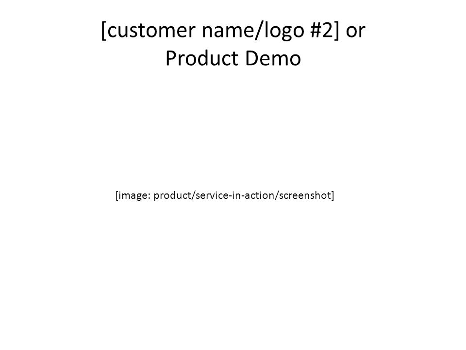 [customer name/logo #2] or Product Demo [image: product/service-in-action/screenshot]