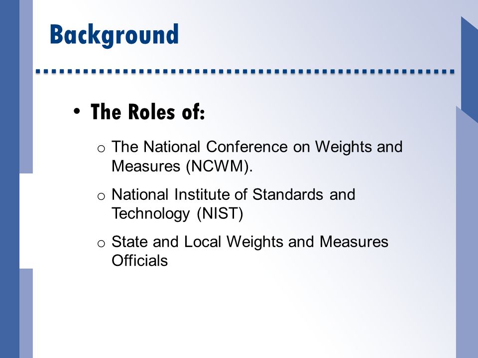 Background The Roles of: o The National Conference on Weights and Measures (NCWM).