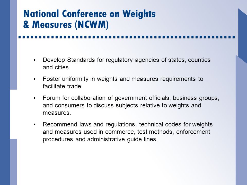 National Conference on Weights & Measures (NCWM) Develop Standards for regulatory agencies of states, counties and cities.