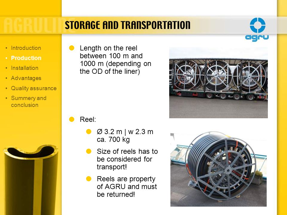 STORAGE AND TRANSPORTATION  Length on the reel between 100 m and 1000 m (depending on the OD of the liner)  Reel:  Ø 3.2 m | w 2.3 m ca.