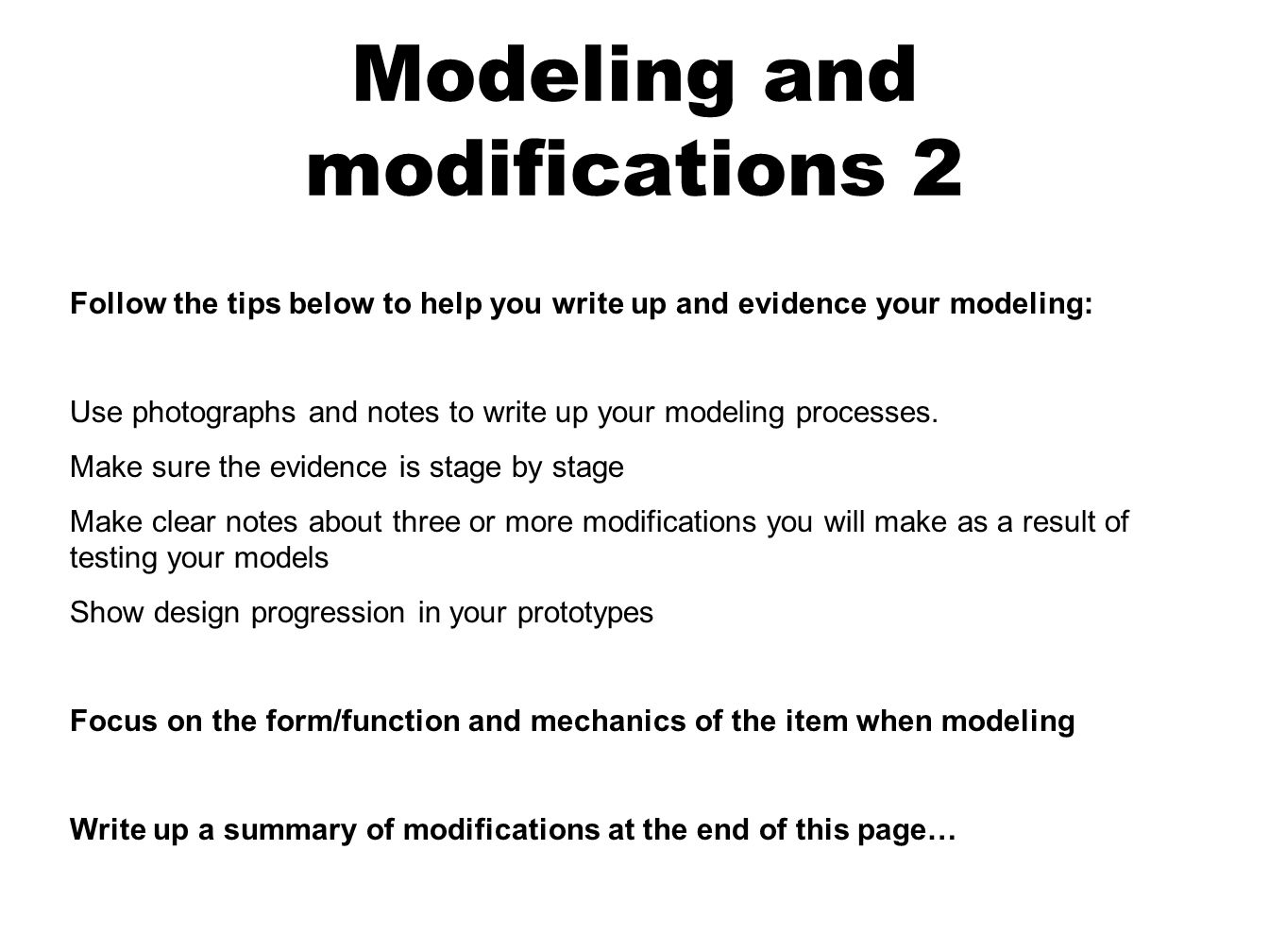Modeling and modifications 2 Follow the tips below to help you write up and evidence your modeling: Use photographs and notes to write up your modeling processes.