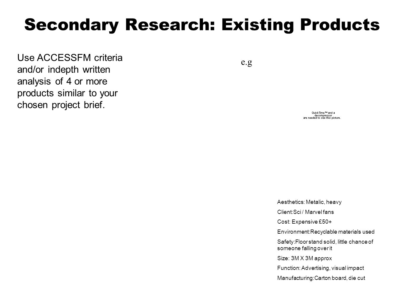 Secondary Research: Existing Products Use ACCESSFM criteria and/or indepth written analysis of 4 or more products similar to your chosen project brief.