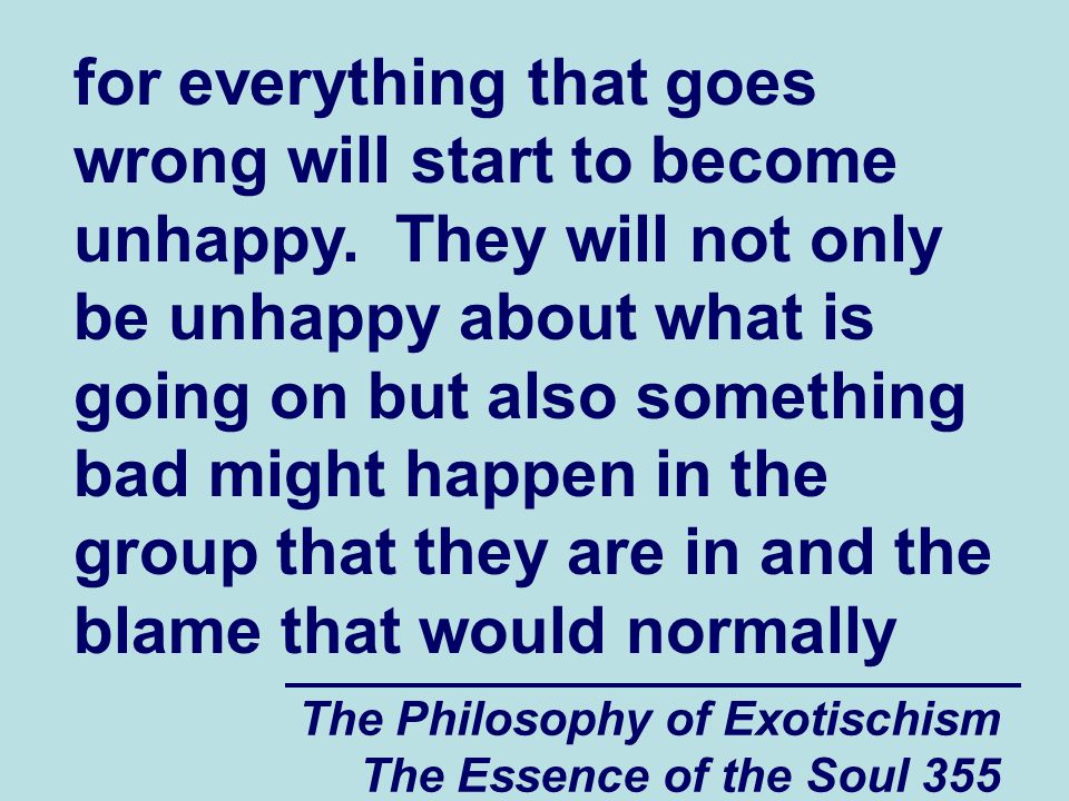 The Philosophy of Exotischism The Essence of the Soul 355 for everything that goes wrong will start to become unhappy.