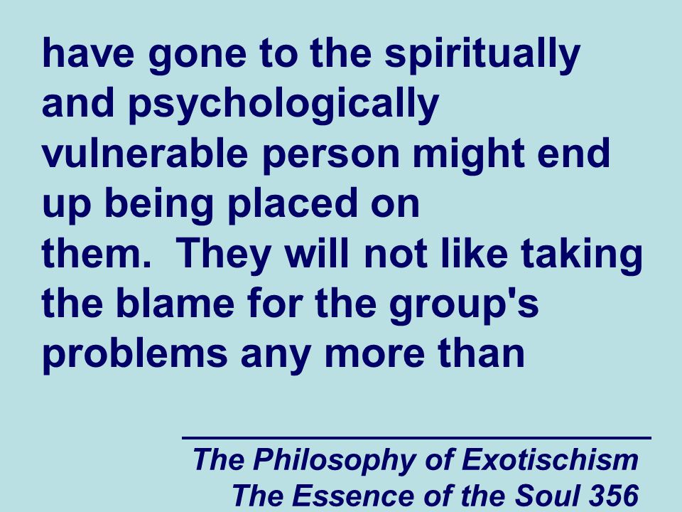 The Philosophy of Exotischism The Essence of the Soul 356 have gone to the spiritually and psychologically vulnerable person might end up being placed on them.