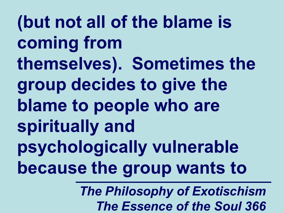 The Philosophy of Exotischism The Essence of the Soul 366 (but not all of the blame is coming from themselves).