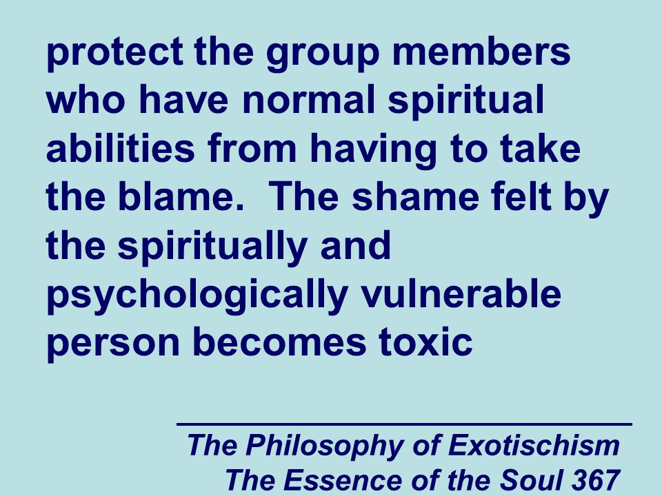 The Philosophy of Exotischism The Essence of the Soul 367 protect the group members who have normal spiritual abilities from having to take the blame.