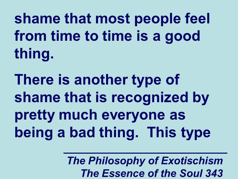The Philosophy of Exotischism The Essence of the Soul 343 shame that most people feel from time to time is a good thing.