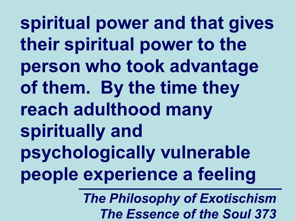 The Philosophy of Exotischism The Essence of the Soul 373 spiritual power and that gives their spiritual power to the person who took advantage of them.