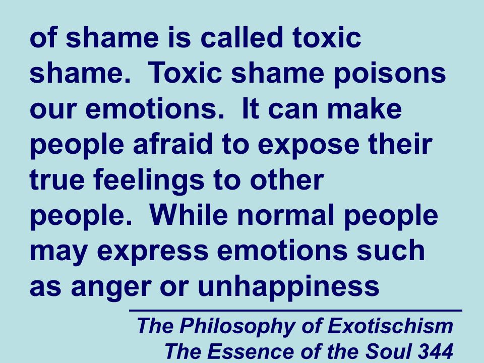 The Philosophy of Exotischism The Essence of the Soul 344 of shame is called toxic shame.
