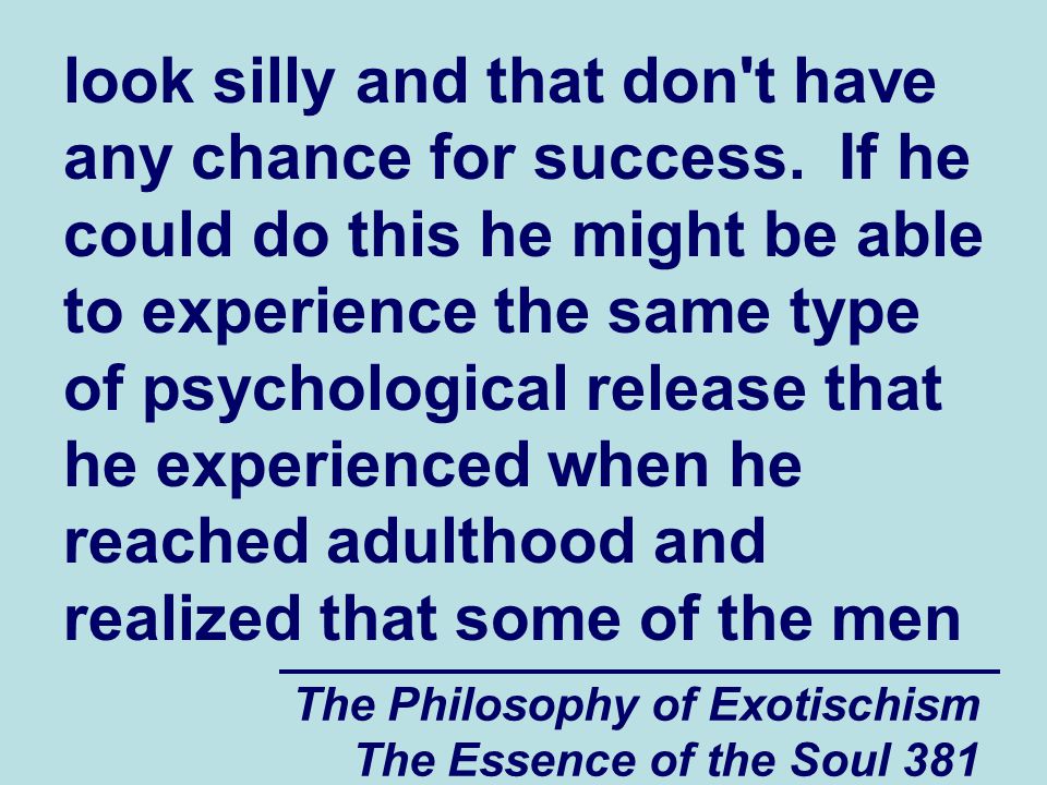 The Philosophy of Exotischism The Essence of the Soul 381 look silly and that don t have any chance for success.