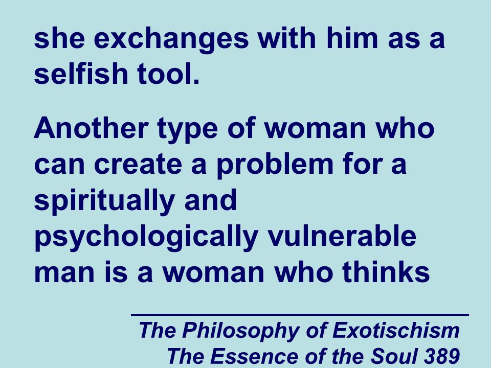 The Philosophy of Exotischism The Essence of the Soul 389 she exchanges with him as a selfish tool.