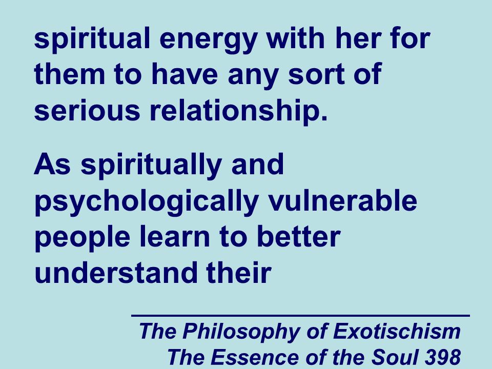 The Philosophy of Exotischism The Essence of the Soul 398 spiritual energy with her for them to have any sort of serious relationship.