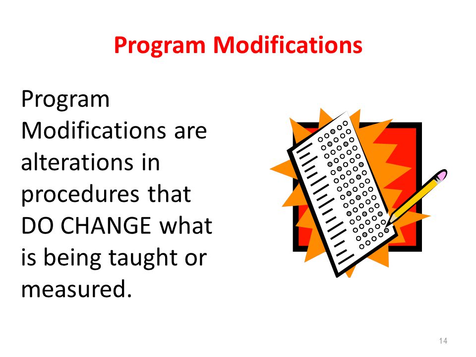 Program Modifications Program Modifications are alterations in procedures that DO CHANGE what is being taught or measured.