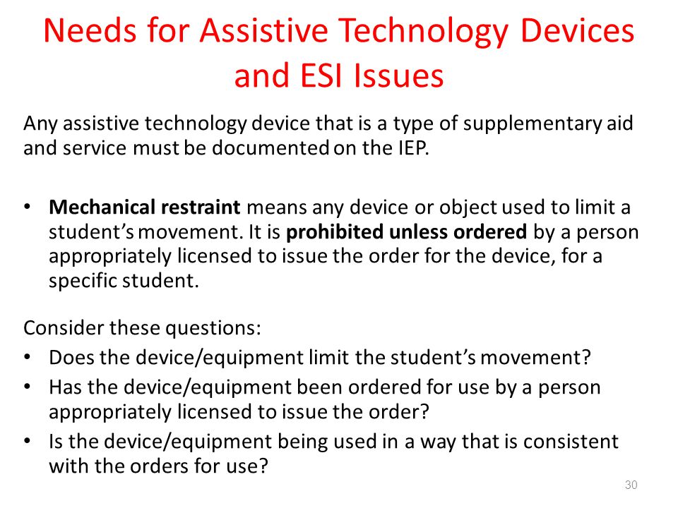 Needs for Assistive Technology Devices and ESI Issues Any assistive technology device that is a type of supplementary aid and service must be documented on the IEP.