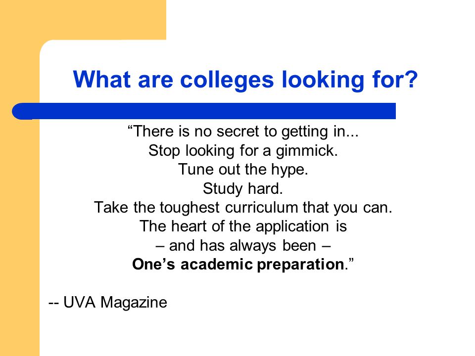 What are colleges looking for. There is no secret to getting in...