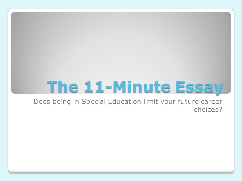 The 11-Minute Essay Does being in Special Education limit your future career choices