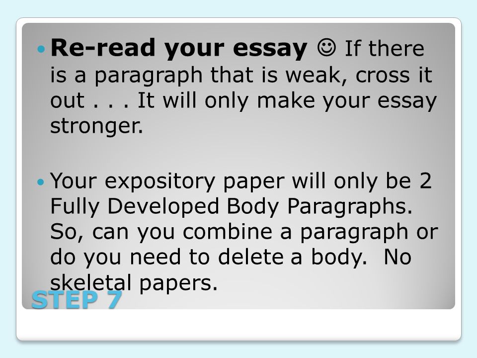 STEP 7 Re-read your essay If there is a paragraph that is weak, cross it out...