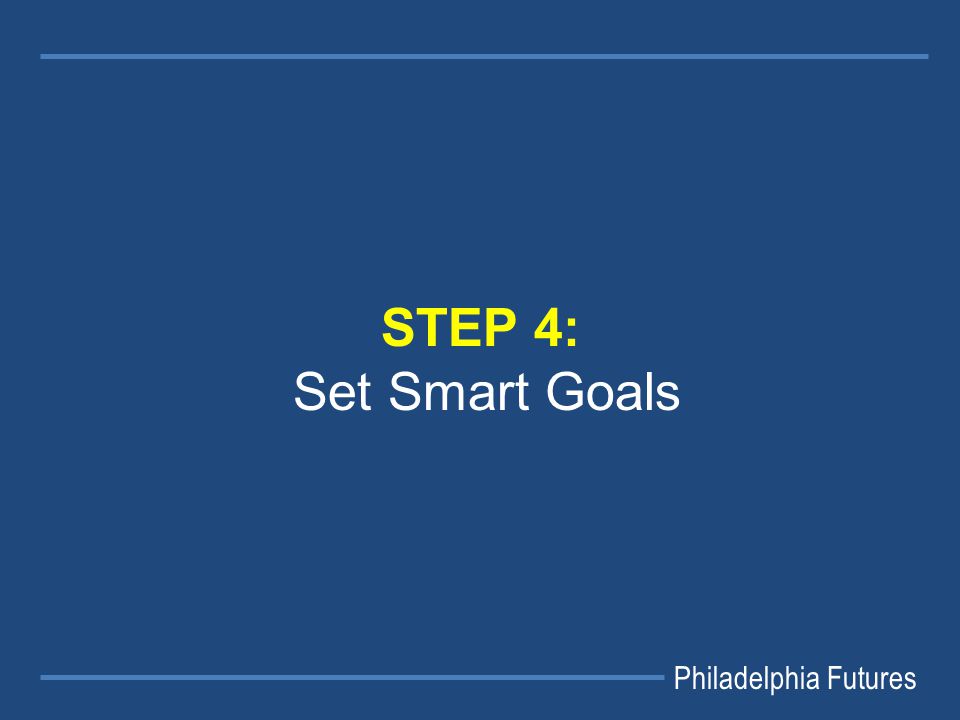 Philadelphia Futures STEP 4: Set Smart Goals