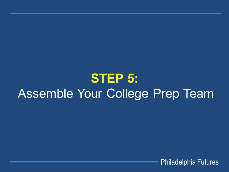 Philadelphia Futures STEP 5: Assemble Your College Prep Team