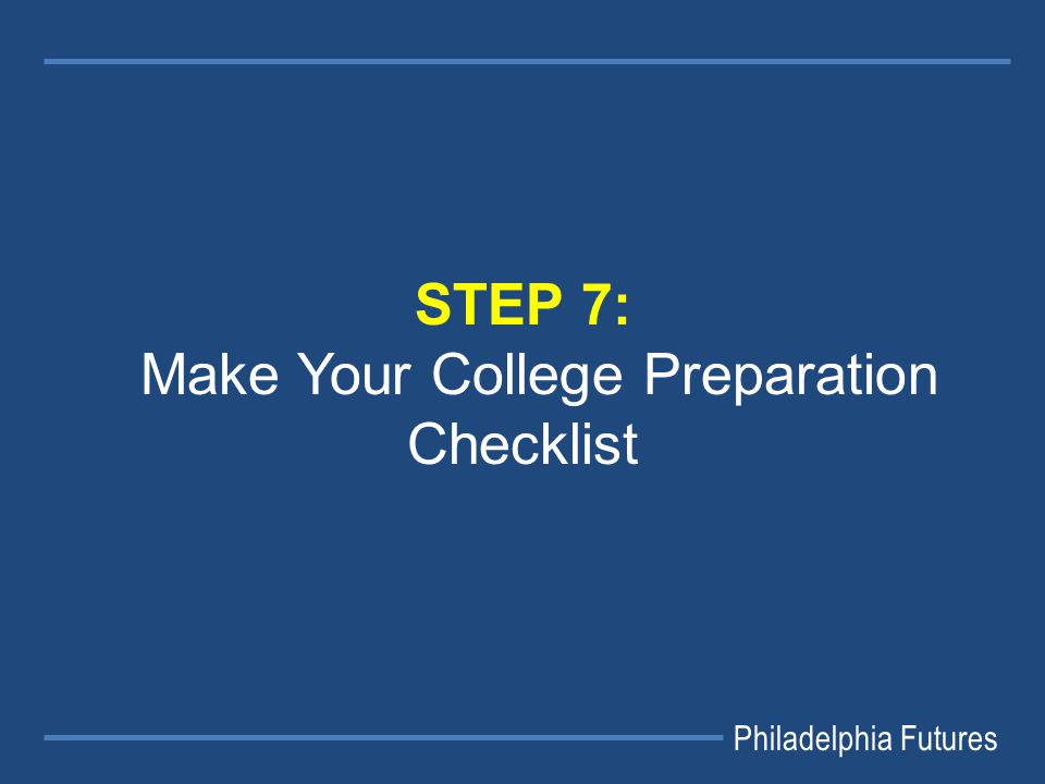 Philadelphia Futures STEP 7: Make Your College Preparation Checklist