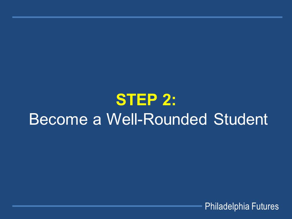 Philadelphia Futures STEP 2: Become a Well-Rounded Student