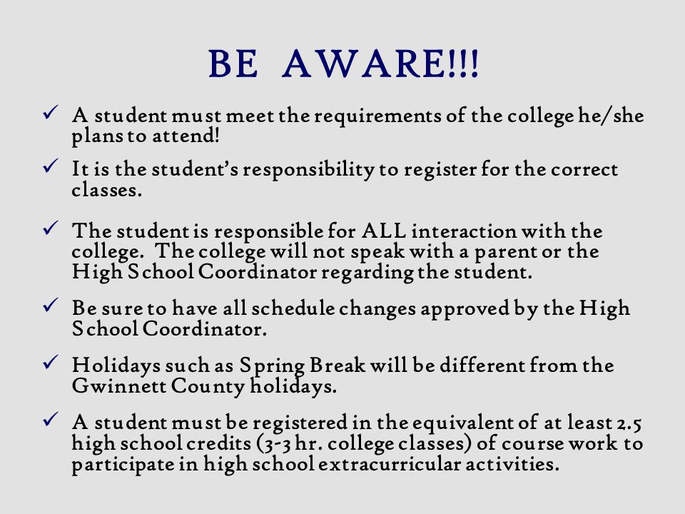 BE AWARE!!. A student must meet the requirements of the college he/she plans to attend.