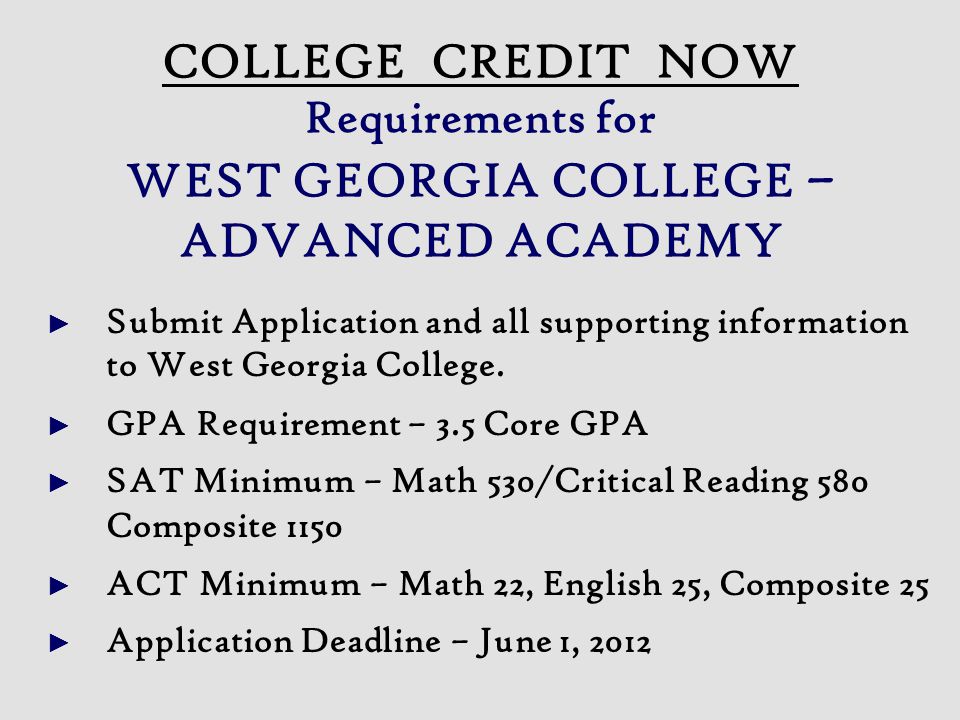 ► Submit Application and all supporting information to West Georgia College.