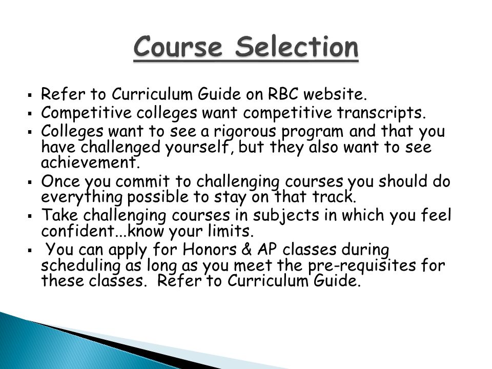  Refer to Curriculum Guide on RBC website.  Competitive colleges want competitive transcripts.