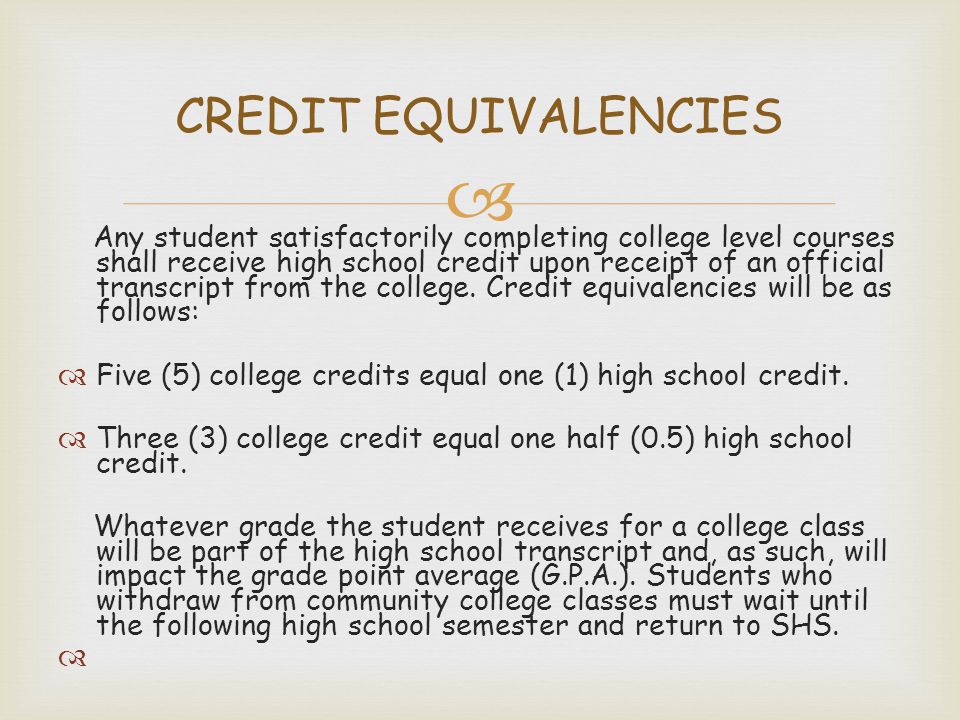  Any student satisfactorily completing college level courses shall receive high school credit upon receipt of an official transcript from the college.