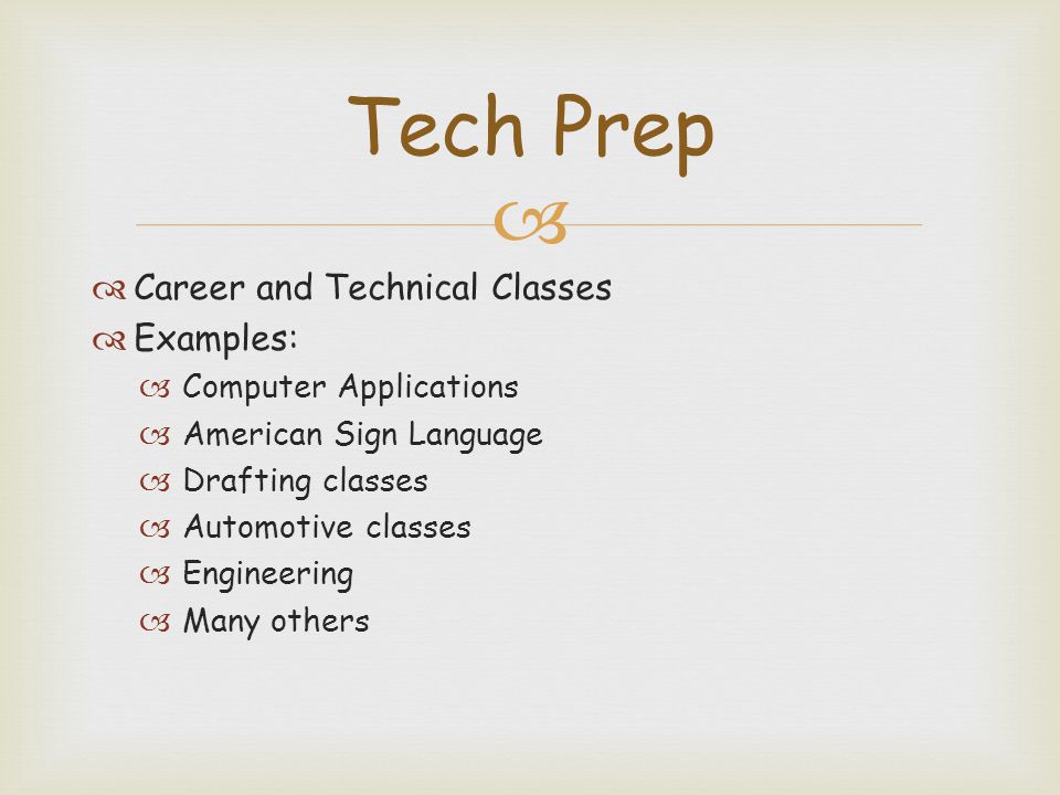   Career and Technical Classes  Examples:  Computer Applications  American Sign Language  Drafting classes  Automotive classes  Engineering  Many others Tech Prep