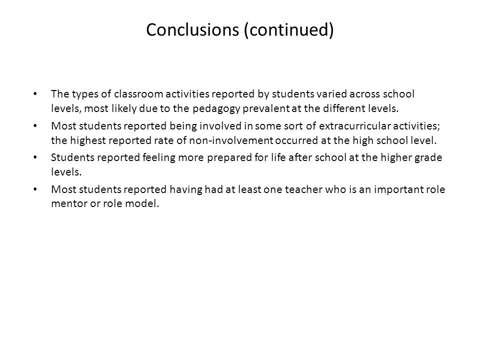 Conclusions (continued) The types of classroom activities reported by students varied across school levels, most likely due to the pedagogy prevalent at the different levels.