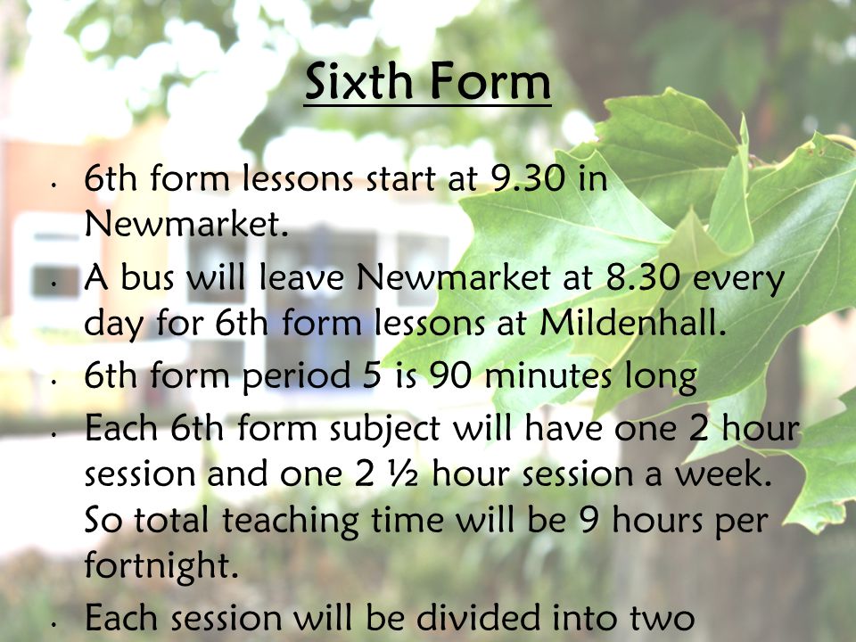 Sixth Form 6th form lessons start at 9.30 in Newmarket.