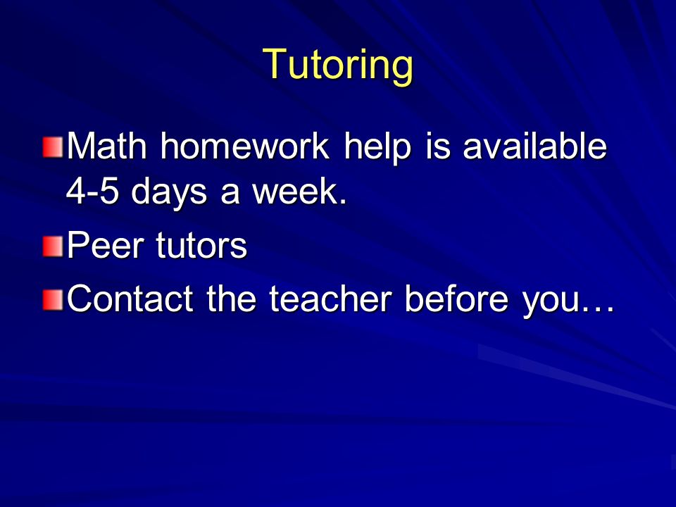Tutoring Math homework help is available 4-5 days a week.