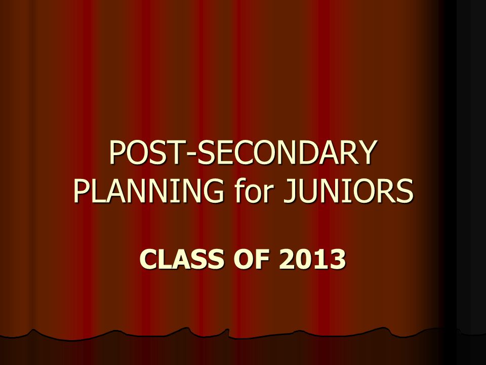 POST-SECONDARY PLANNING for JUNIORS CLASS OF 2013