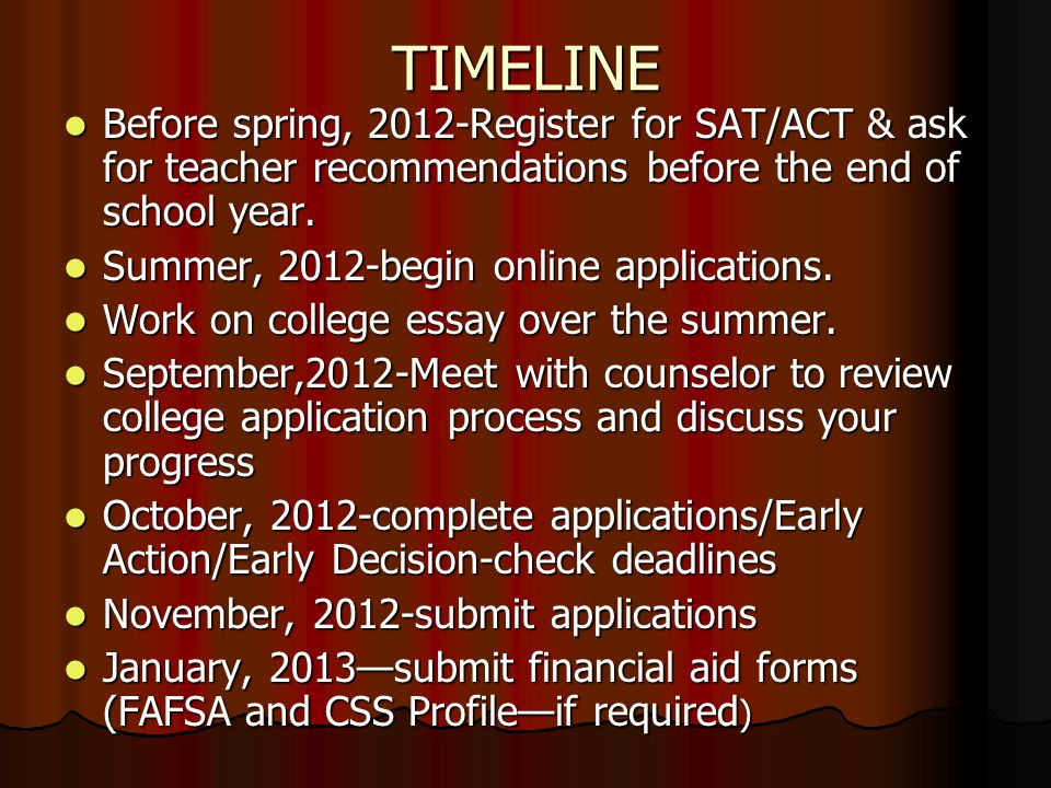 TIMELINE Before spring, 2012-Register for SAT/ACT & ask for teacher recommendations before the end of school year.