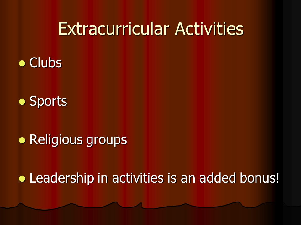 Extracurricular Activities Clubs Clubs Sports Sports Religious groups Religious groups Leadership in activities is an added bonus.