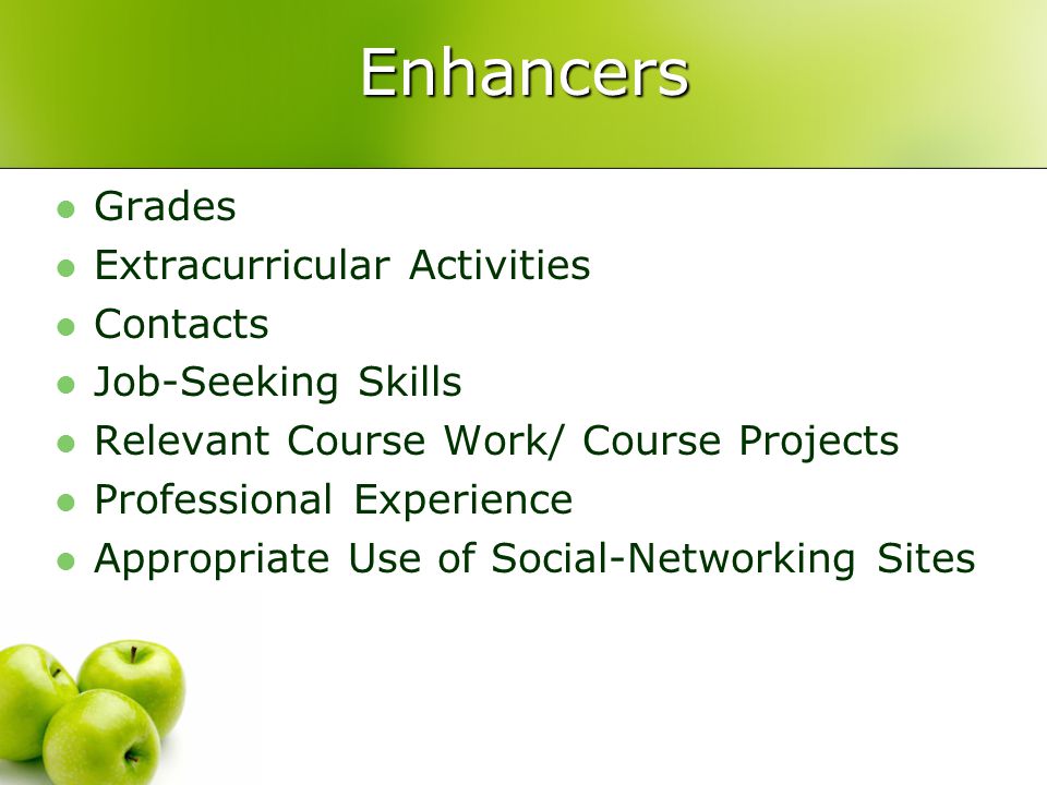 Enhancers Grades Extracurricular Activities Contacts Job-Seeking Skills Relevant Course Work/ Course Projects Professional Experience Appropriate Use of Social-Networking Sites