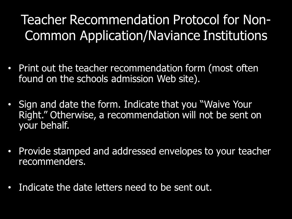 Teacher Recommendation Protocol for Non- Common Application/Naviance Institutions Print out the teacher recommendation form (most often found on the schools admission Web site).