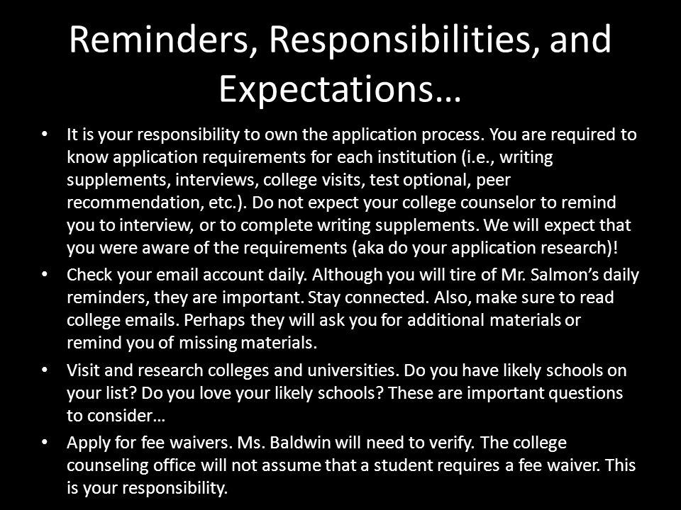 Reminders, Responsibilities, and Expectations… It is your responsibility to own the application process.